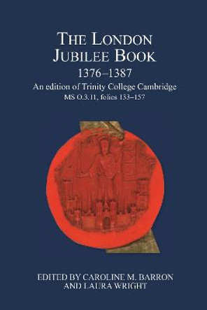 The London Jubilee Book, 1376-1387 - An edition of Trinity College Cambridge MS O.3.11, folios 133-157 by Caroline M. Barron