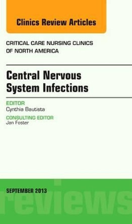 Central Nervous System Infections, An Issue of Critical Care Nursing Clinics by Cynthia Bautista 9780323188500