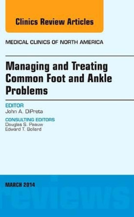 Managing and Treating Common Foot and Ankle Problems, An Issue of Medical Clinics by John DiPreta 9780323263986