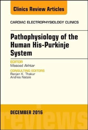 Pathophysiology of Human His-Purkinje System, An Issue of Cardiac Electrophysiology Clinics by Masood Akhtar 9780323477352