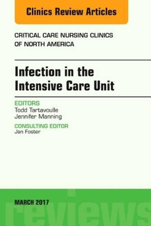 Infection in the Intensive Care Unit, An Issue of Critical Care Nursing Clinics of North America by Todd Tartavoulle 9780323477376