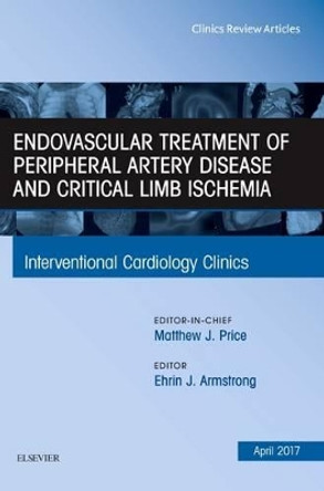 Endovascular Treatment of Peripheral Artery Disease and Critical Limb Ischemia, An Issue of Interventional Cardiology Clinics by Ehrin J. Armstrong 9780323524131