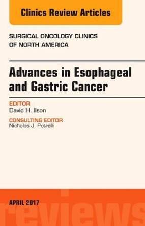 Advances in Esophageal and Gastric Cancers, An Issue of Surgical Oncology Clinics of North America by David H. Ilson 9780323524353