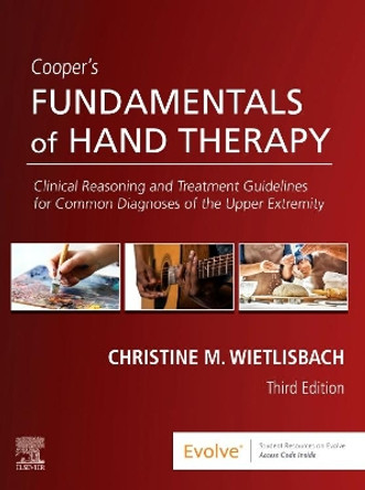 Cooper's Fundamentals of Hand Therapy: Clinical Reasoning and Treatment Guidelines for Common Diagnoses of the Upper Extremity by Christine M. Wietlisbach 9780323524797