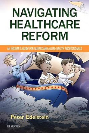 Navigating Healthcare Reform: An Insider's Guide for Nurses and Allied Health Professionals by Peter Edelstein 9780323529778