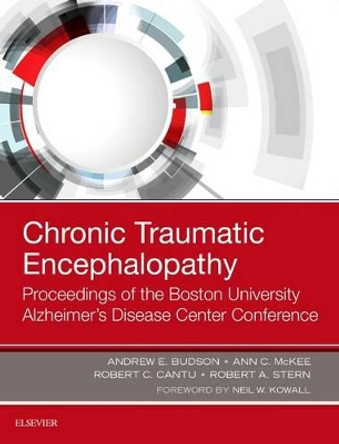 Chronic Traumatic Encephalopathy: Proceedings of the Boston University Alzheimer's Disease Center Conference by Andrew E. Budson 9780323544252