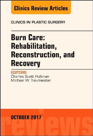 Burn Care: Reconstruction, Rehabilitation, and Recovery, An Issue of Clinics in Plastic Surgery by C. Scott Hultman 9780323546843