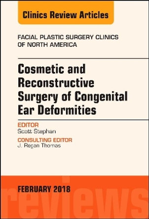 Cosmetic and Reconstructive Surgery of Congenital Ear Deformities, An Issue of Facial Plastic Surgery Clinics of North America by Scott Stephan 9780323569781