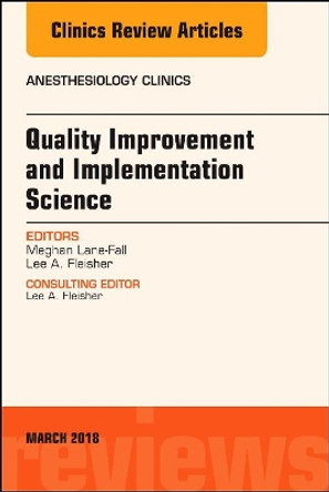 Quality Improvement and Implementation Science, An Issue of Anesthesiology Clinics by Lane-Fall 9780323581424