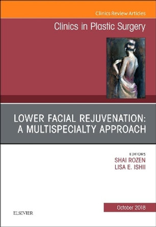 Lower Facial Rejuvenation: A Multispecialty Approach, An Issue of Clinics in Plastic Surgery by Shai M. Rozen 9780323641180