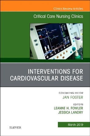 Interventions for Cardiovascular Disease, An Issue of Critical Care Nursing Clinics of North America by Leanne H Fowler 9780323654838