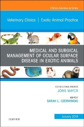 Medical and Surgical Management of Ocular Surface Disease in Exotic Animals, An Issue of Veterinary Clinics of North America: Exotic Animal Practice by Sarah L. Czerwinski 9780323655071