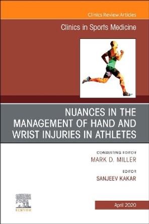 Nuances in the Management of Hand and Wrist Injuries in Athletes, An Issue of Clinics in Sports Medicine by Sanj Kakar 9780323763073