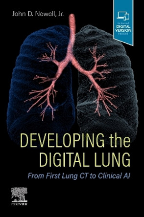 Developing the Digital Lung: From First Lung CT to Clinical AI by John D. Newell 9780323795012