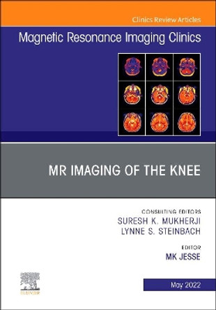 MR Imaging of The Knee, An Issue of Magnetic Resonance Imaging Clinics of North America: Volume 30-2 by Mary K. Jesse 9780323813853