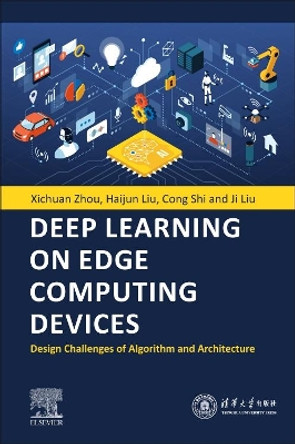 Deep Learning on Edge Computing Devices: Design Challenges of Algorithm and Architecture by Xichuan Zhou 9780323857833