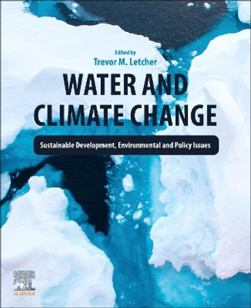 Water and Climate Change: Sustainable Development, Environmental and Policy Issues by Trevor M. Letcher 9780323998758