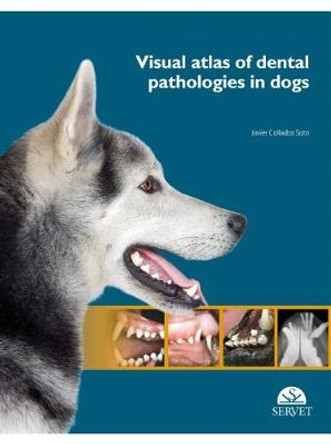 Visual Atlas of Dental Pathologies in Dogs by Javier Collados Soto