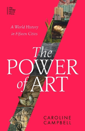The Power of Art: A World History in Fifteen Cities by Caroline Campbell 9780349128474