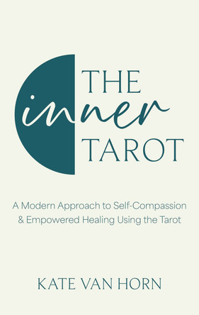 The Inner Tarot: How to Use the Tarot for Healing and Illuminating the Wisdom Within by Kate Van Horn 9780349440491
