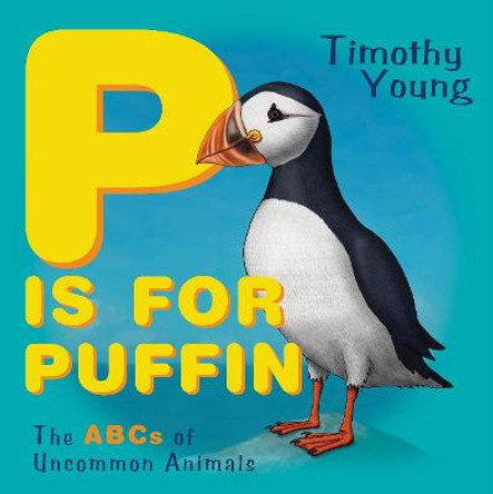 P Is for Puffin: The ABCs of Uncommon Animals by Timothy Young