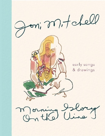 Morning Glory on the Vine: Early Songs and Drawings by Joni Mitchell 9780358181729