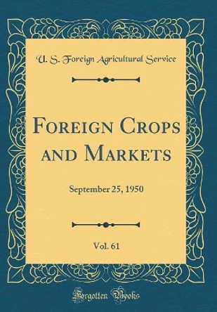 Foreign Crops and Markets, Vol. 61: September 25, 1950 (Classic Reprint) by U. S. Foreign Agricultural Service 9780365072249