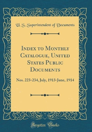 Index to Monthly Catalogue, United States Public Documents: Nos. 223-234, July, 1913-June, 1914 (Classic Reprint) by U. S. Superintendent of Documents 9780366156832