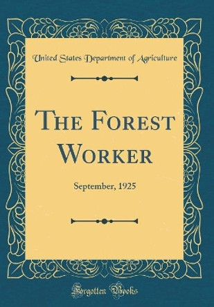 The Forest Worker: September, 1925 (Classic Reprint) by United States Department of Agriculture 9780366453658