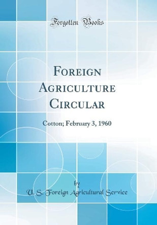 Foreign Agriculture Circular: Cotton; February 3, 1960 (Classic Reprint) by U. S. Foreign Agricultural Service 9780366459537