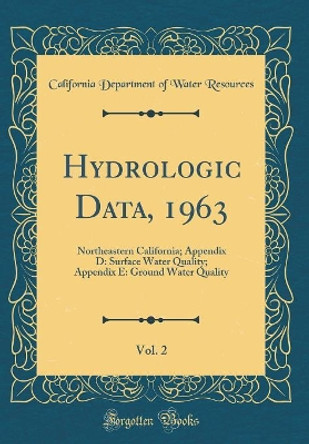 Hydrologic Data, 1963, Vol. 2: Northeastern California; Appendix D: Surface Water Quality; Appendix E: Ground Water Quality (Classic Reprint) by California Department of Water Resources 9780366463107