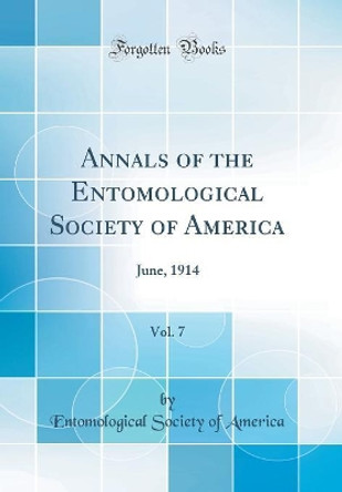 Annals of the Entomological Society of America, Vol. 7: June, 1914 (Classic Reprint) by Entomological Society of America 9780366552825