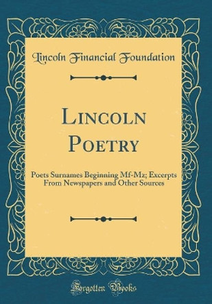 Lincoln Poetry: Poets Surnames Beginning Mf-Mz; Excerpts From Newspapers and Other Sources (Classic Reprint) by Lincoln Financial Foundation 9780366558148