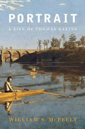 Portrait: The Life of Thomas Eakins by William S. McFeely 9780393330687