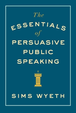 The Essentials of Persuasive Public Speaking by Sims Wyeth 9780393346046