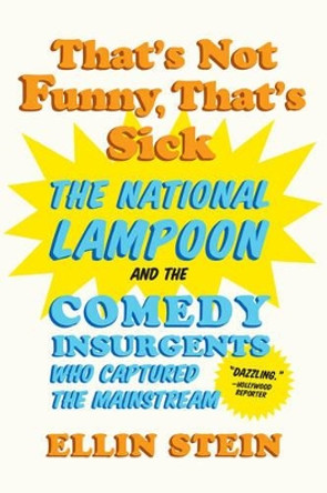 That's Not Funny, That's Sick: The National Lampoon and the Comedy Insurgents Who Captured the Mainstream by Ellin Stein 9780393350241