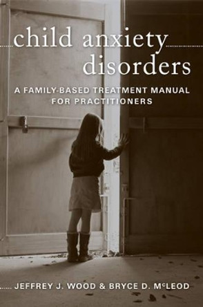 Child Anxiety Disorders: A Family-Based Treatment Manual for Practitioners by Bryce D. McLeod 9780393705409