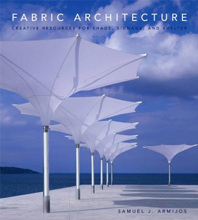 Fabric Architecture: Creative Resources for Shade, Signage, and Shelter by Samuel J. Armijos 9780393732368