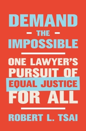 Demand the Impossible: One Lawyer's Pursuit of Equal Justice for All by Robert L. Tsai 9780393867831