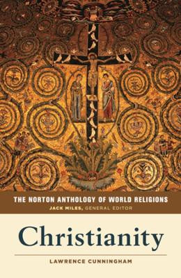 The Norton Anthology of World Religions: Christianity by Lawrence S. Cunningham 9780393918991