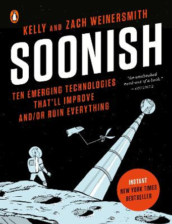 Soonish: Ten Emerging Technologies That'll Improve And/Or Ruin Everything by Kelly Weinersmith