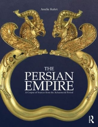 The Persian Empire: A Corpus of Sources from the Achaemenid Period by Amelie Kuhrt 9780415552790