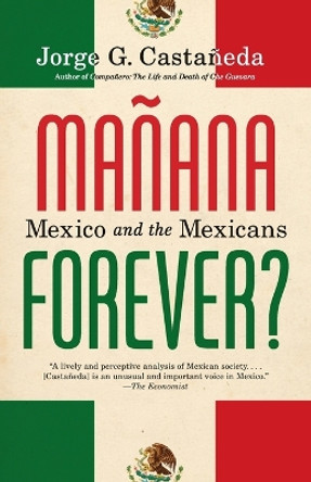 Manana Forever?: Mexico and the Mexicans by Jorge G. Castañeda 9780375703942