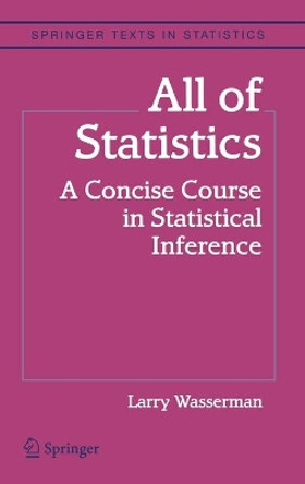 All of Statistics: A Concise Course in Statistical Inference by Larry Wasserman 9780387402727