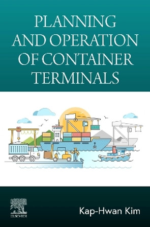 Planning and Operation of Container Terminals by Kap-Hwan Kim 9780443138232