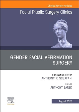 Gender Facial Affirmation Surgery, An Issue of Facial Plastic Surgery Clinics of North America: Volume 31-3 by Anthony Bared 9780443182600