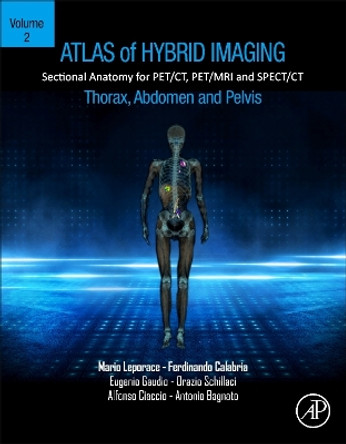 Atlas of Hybrid Imaging Sectional Anatomy for PET/CT, PET/MRI and SPECT/CT Vol. 2: Thorax Abdomen and Pelvis: Sectional Anatomy for PET/CT, PET/MRI and SPECT/CT by Mario Leporace 9780443187339