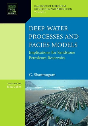 Deep-Water Processes and Facies Models: Implications for Sandstone Petroleum Reservoirs: Volume 5 by G. Shanmugam 9780444521613