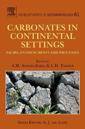 Carbonates in Continental Settings: Facies, Environments, and Processes: Volume 61 by A. M. Alonso-Zarza 9780444530257