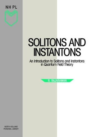 Solitons and Instantons: An Introduction to Solitons and Instantons in Quantum Field Theory: Volume 15 by R. Rajaraman 9780444870476